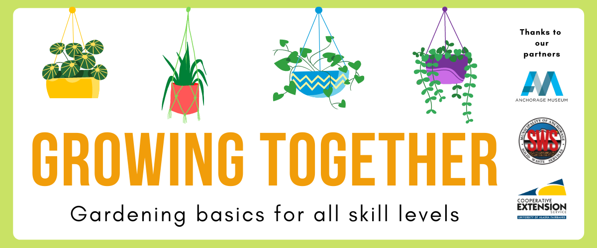 Growing together program with thanks to our partners: Anchorage Museum, Municipality of Anchorage Solid Waste Services, and UAF Cooperative Extension Services
